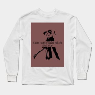 Never Would've Danced With The Devil Long Sleeve T-Shirt